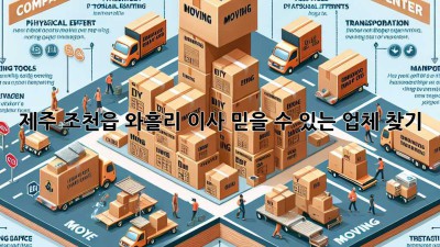 제주 조천읍 와흘리 이사, 믿을 수 있는 업체 찾기