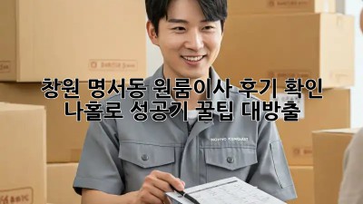 창원 명서동 원룸이사 후기 확인! 📦 나홀로 성공기 꿀팁 대방출